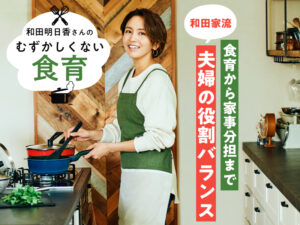 子供への食育から家事分担まで、和田家で大切にしている「夫婦の役割バランス」とは？