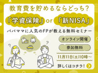 学資保険 or 新NISA、教育費を貯めるならどっち？ パパママに人気のFPが解説