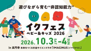 非認知能力を楽しく育めるイベント「イクフェス ベビー＆キッズ2026」開催決定！